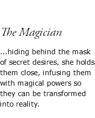  MASKARITA The Magician ...hiding behind the mask of secret desires, she holds them close, infusing them with magical powers so they can be transformed into reality. 