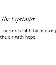  NOONTIDE The Optimist …nurtures faith by infusing the air with hope. 