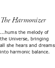  SONG BIRD The Harmonizer ...hums the melody of the Universe, bringing all she hears and dreams into harmonic balance. 